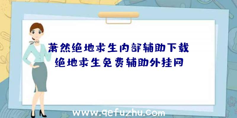 「萧然绝地求生内部辅助下载」|绝地求生免费辅助外挂网